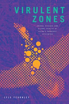 portada Virulent Zones: Animal Disease and Global Health at China's Pandemic Epicenter