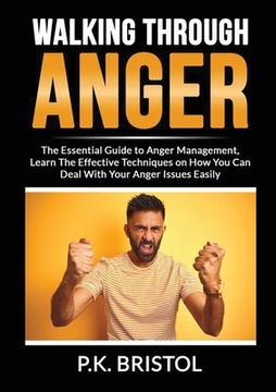 portada Walking Through Anger: The Essential Guide to Anger Management, Learn The Effective Techniques on How You Can Deal With Your Anger Issues Eas (in English)