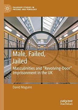portada Male, Failed, Jailed: Masculinities and "Revolving-Door" Imprisonment in the UK (en Inglés)