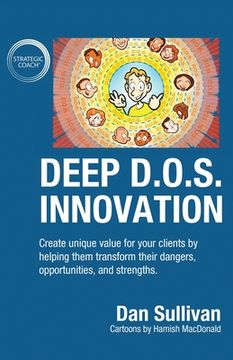 portada Deep D.O.S. Innovation: Create unique value for your clients by helping them transform their dangers, opportunities, and strengths. (en Inglés)