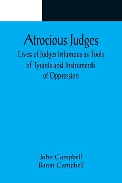portada Atrocious Judges; Lives of Judges Infamous as Tools of Tyrants and Instruments of Oppression (in English)