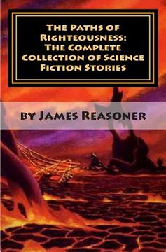 portada The Paths of Righteousness: The Complete Collection of Science Fiction Stories (en Inglés)