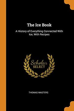 portada The ice Book: A History of Everything Connected With Ice, With Recipes 