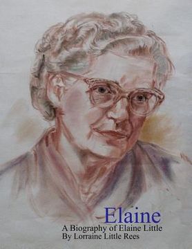 portada Elaine: A Biography of Elaine Little by Lorraine Little Rees (en Inglés)