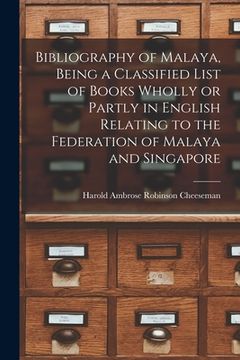 portada Bibliography of Malaya, Being a Classified List of Books Wholly or Partly in English Relating to the Federation of Malaya and Singapore (en Inglés)