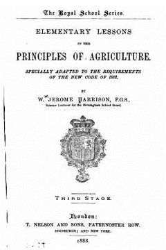 portada Elementary Lessons in the Principles of Agriculture, Specially Adapted to the Requirements of the New Code of 1882 (en Inglés)