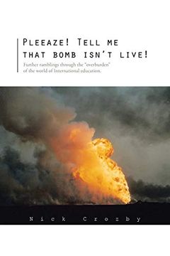 portada Pleeaze! Tell me That Bomb Isn't Live! Further Ramblings Through the "Overburden" of the World of International Education (en Inglés)
