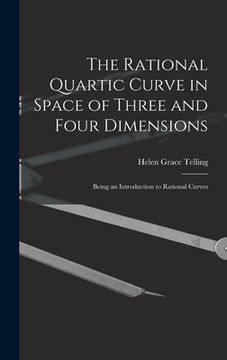 portada The Rational Quartic Curve in Space of Three and Four Dimensions; Being an Introduction to Rational Curves (in English)