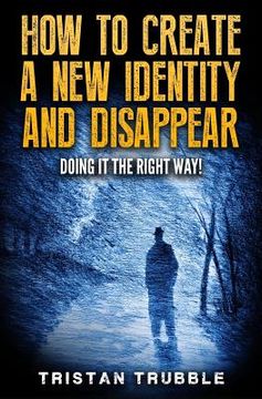 portada How to Create a New Identity & Disappear: Doing It The Right Way (en Inglés)