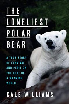 portada The Loneliest Polar Bear: A True Story of Survival and Peril on the Edge of a Warming World