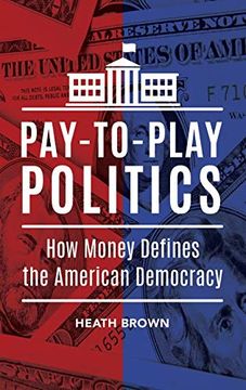 portada Pay-To-Play Politics: How Money Defines the American Democracy (in English)