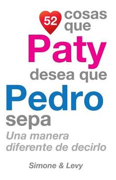 portada 52 Cosas Que Paty Desea Que Pedro Sepa: Una Manera Diferente de Decirlo