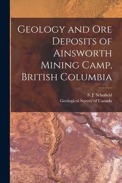 portada Geology and Ore Deposits of Ainsworth Mining Camp, British Columbia [microform] (en Inglés)