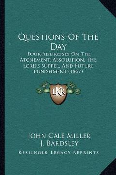 portada questions of the day: four addresses on the atonement, absolution, the lord's supper, and future punishment (1867)