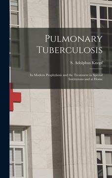 portada Pulmonary Tuberculosis [microform]: Its Modern Prophylaxis and the Treatment in Special Institutions and at Home (en Inglés)