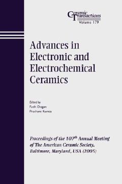 portada advances in electronic and electrochemical ceramics: proceedings of the 107th annual meeting of the american ceramic society, baltimore, maryland, usa 2005, ceramic transactions, volume 179