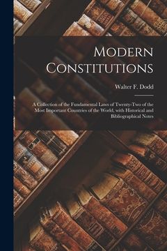 portada Modern Constitutions: a Collection of the Fundamental Laws of Twenty-two of the Most Important Countries of the World, With Historical and B (en Inglés)
