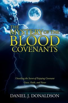 portada The Mystery of the Blood Covenants: Unveiling the Secret of Enjoying Covenant Grace, Faith, and Favor (in English)