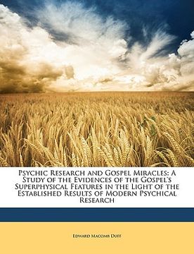 portada psychic research and gospel miracles: a study of the evidences of the gospel's superphysical features in the light of the established results of moder (en Inglés)