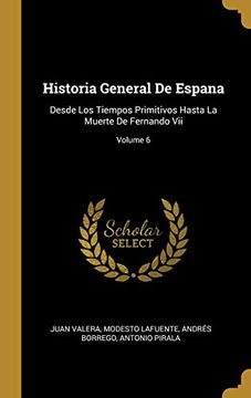portada Historia General de Espana: Desde los Tiempos Primitivos Hasta la Muerte de Fernando Vii; Volume 6