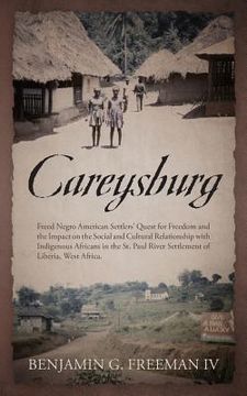 portada Careysburg: Freed Negro American Settlers' Quest for Freedom and the Impact on the Social and Cultural Relationship with Indigenou (en Inglés)