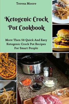 portada Ketogenic Crock Pot Cookbook: More Then 50 Quick and Easy Ketogenic Crock Pot Recipes for Smart People (en Inglés)