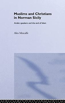 portada Muslims and Christians in Norman Sicily: Arabic-Speakers and the end of Islam (Culture and Civilization in the Middle East) (en Inglés)
