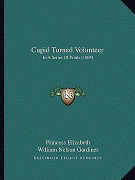 portada cupid turned volunteer: in a series of prints (1804) (en Inglés)