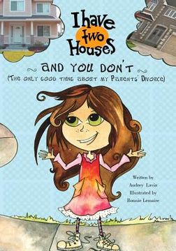 portada I Have Two Houses and You Don't: (The only good thing about my Parents' Divorce) (en Inglés)