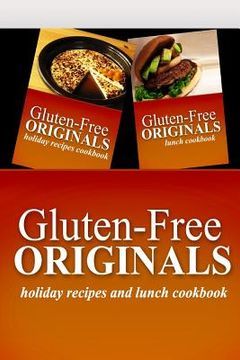 portada Gluten-Free Originals - Holiday Recipes and Lunch Cookbook: Practical and Delicious Gluten-Free, Grain Free, Dairy Free Recipes (en Inglés)