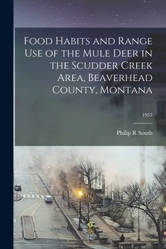 portada Food Habits and Range Use of the Mule Deer in the Scudder Creek Area, Beaverhead County, Montana; 1957 (en Inglés)