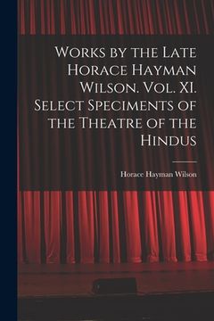 portada Works by the Late Horace Hayman Wilson. Vol. XI. Select Speciments of the Theatre of the Hindus (en Inglés)