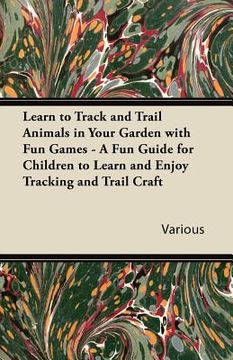 portada learn to track and trail animals in your garden with fun games - a fun guide for children to learn and enjoy tracking and trail craft (en Inglés)
