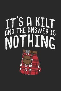 portada It's A Kilt And The Answer Is Nothing: 120 Pages I 6x9 I Dot Grid (en Inglés)