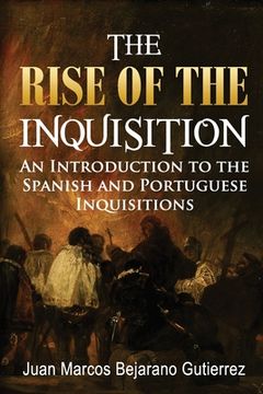 portada The Rise of the Inquisition: An Introduction to the Spanish and Portuguese Inquisitions (en Inglés)