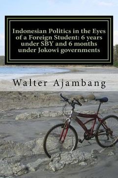portada Indonesian Politics in the Eyes of a Foreign Student: 6 years under SBY and 6 months under Jokowi governments (in English)
