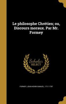 portada Le philosophe Chrétien; ou, Discours moraux. Par Mr. Formey (en Francés)