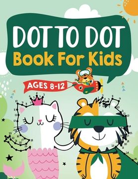 portada Dot to dot Book for Kids Ages 8-12: 100 fun Connect the Dots Books for Kids age 8, 9, 10, 11, 12 | Kids dot to dot Puzzles With Colorable Pages Ages. & Girls Connect the Dots Activity Books) (en Inglés)