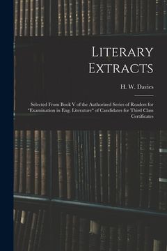portada Literary Extracts: Selected From Book V of the Authorized Series of Readers for "Examination in Eng. Literature" of Candidates for Third (en Inglés)