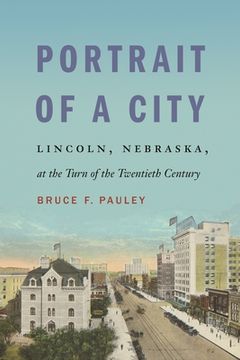 portada Portrait of a City: Lincoln, Nebraska, at the Turn of the Twentieth Century