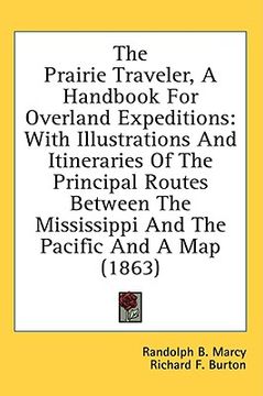 portada the prairie traveler, a handbook for overland expeditions: with illustrations and itineraries of the principal routes between the mississippi and the (en Inglés)