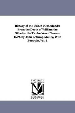 portada history of the united netherlands: from the death of william the silent to the twelve years' truce--1609. by john lothrop motley, with portraits.vol. (en Inglés)