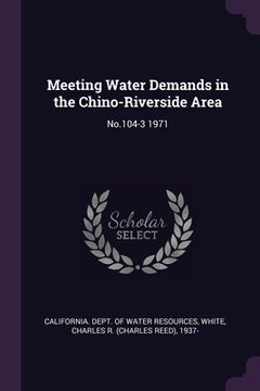 portada Meeting Water Demands in the Chino-Riverside Area: No.104-3 1971 (en Inglés)