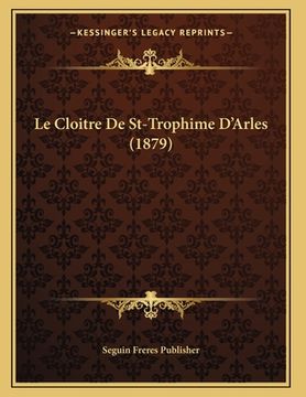portada Le Cloitre De St-Trophime D'Arles (1879) (en Francés)