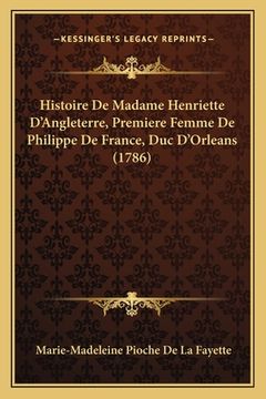 portada Histoire De Madame Henriette D'Angleterre, Premiere Femme De Philippe De France, Duc D'Orleans (1786)