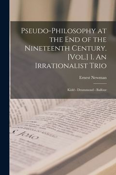 portada Pseudo-philosophy at the End of the Nineteenth Century. [Vol.] 1. An Irrationalist Trio: Kidd - Drummond - Balfour (en Inglés)