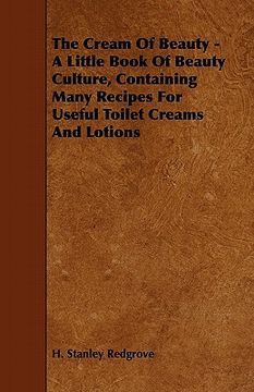 portada the cream of beauty - a little book of beauty culture, containing many recipes for useful toilet creams and lotions (in English)