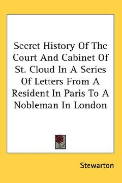 portada secret history of the court and cabinet of st. cloud in a series of letters from a resident in paris to a nobleman in london (in English)
