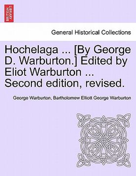 portada hochelaga ... [by george d. warburton.] edited by eliot warburton ... second edition, revised. (en Inglés)