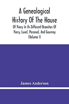 portada A Genealogical History of the House of Yvery in its Different Branches of Yvery, Luvel, Perceval, and Gournay (Volume i) (en Inglés)